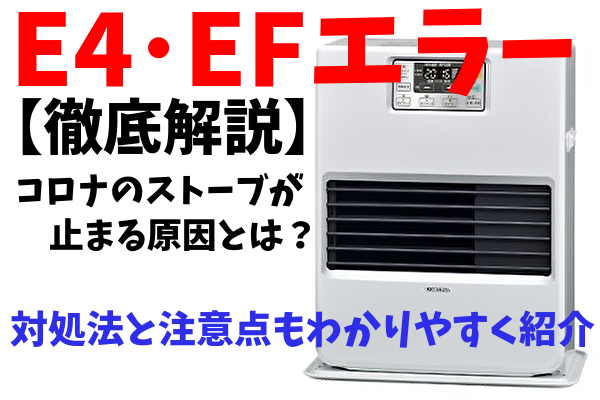 E4・EFエラーの文字とともに、コロナ製ファンヒーターが停止する原因や対処法をわかりやすく解説する情報が盛り込まれたサムネイル画像。白背景にストーブ本体が写っており、強調された赤と青の文字が印象的。