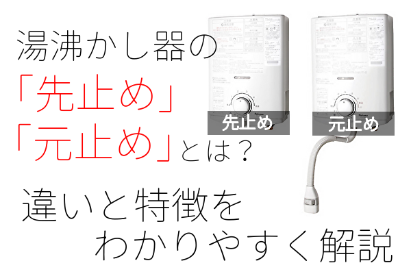 湯沸かし器の「先止め」と「元止め」の違いを比較したイメージ。左に先止め式、右に元止め式の湯沸かし器を配置し、それぞれの方式の特徴をわかりやすく解説するタイトル入りの構成。